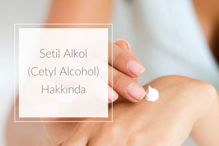Setil Alkol (Cetyl Alcohol) Hakkında