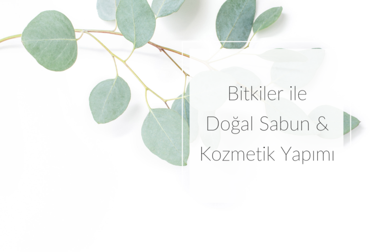 Bitkiler ile Doğal Sabun & Kozmetik Yapımı | Ücretsiz Online Workshop