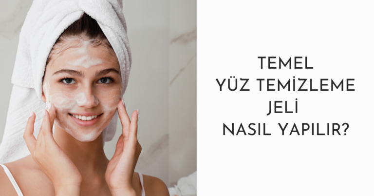 Temel Yüz Temizleme Jeli Nasıl Yapılır?