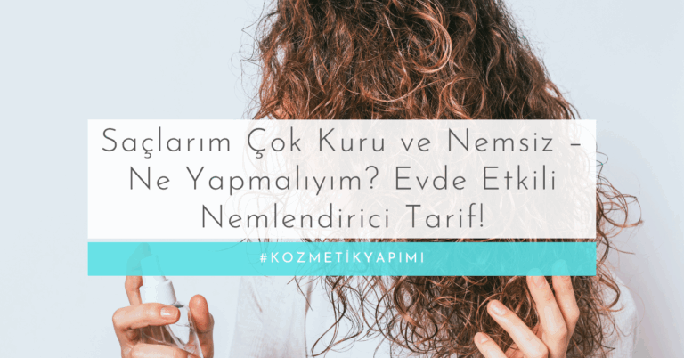 Saçlarım Çok Kuru ve Nemsiz – Ne Yapmalıyım? Evde Etkili Nemlendirici Tarif!