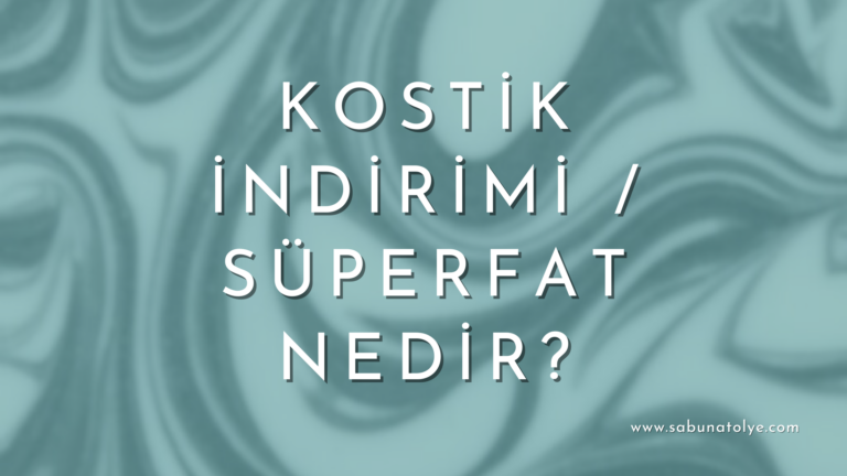 Kostik İndirimi (Süperfat) Nedir?