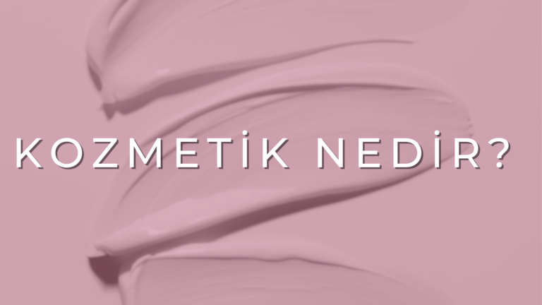 Kozmetik Nedir? Kozmetik Ürün ile İlaç Arasındaki Fark Nedir?